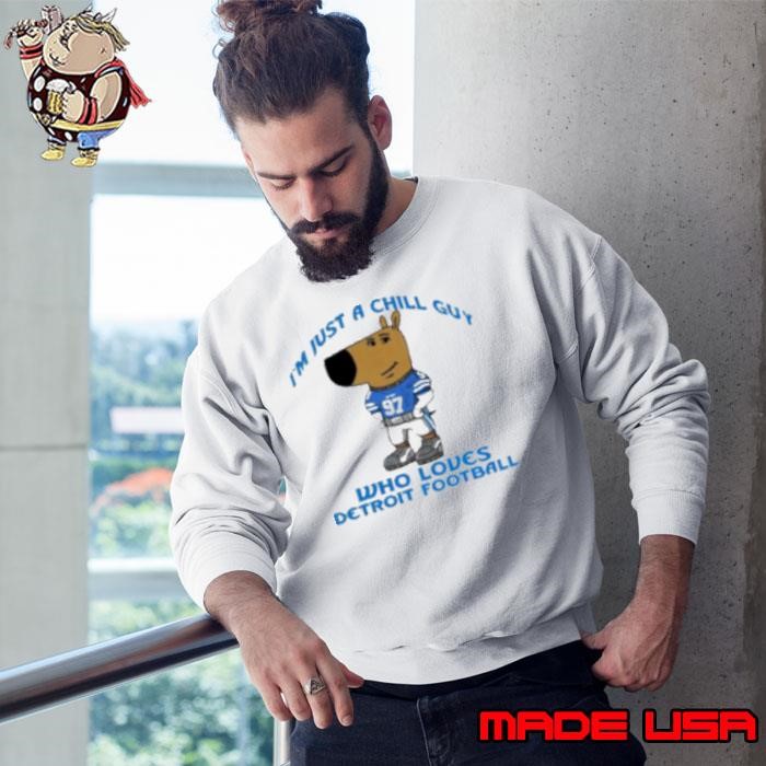 I'm Just A Chill Guy Who Loves Detroit Football Sweatshirt