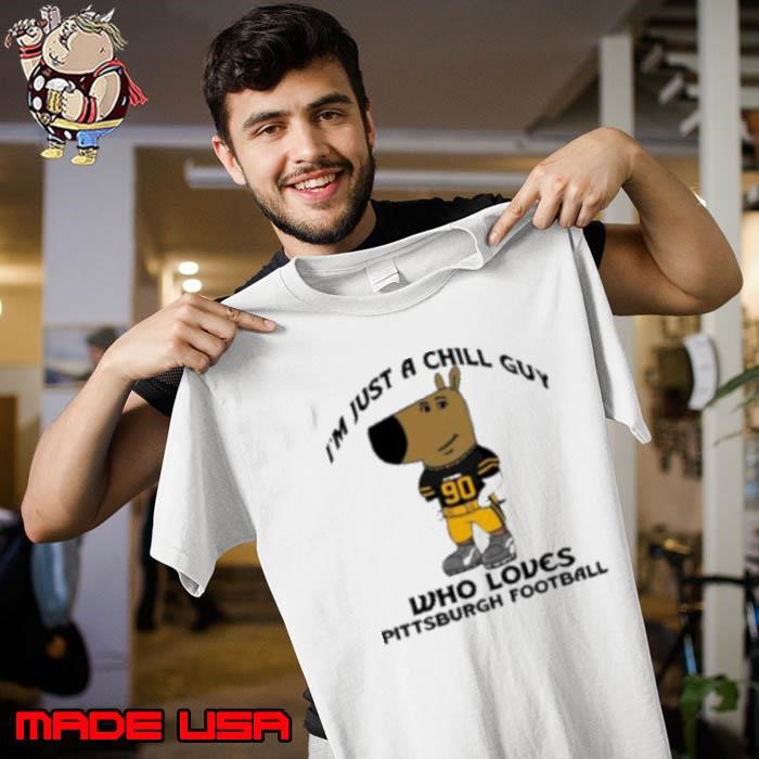 I'm Just A Chill Guy Who Loves Pittsburgh Football Unisex