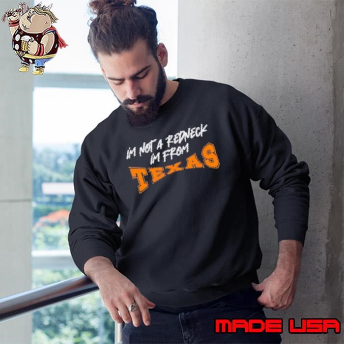 I'm Not A Redneck I'm From Texas Sweatshirt