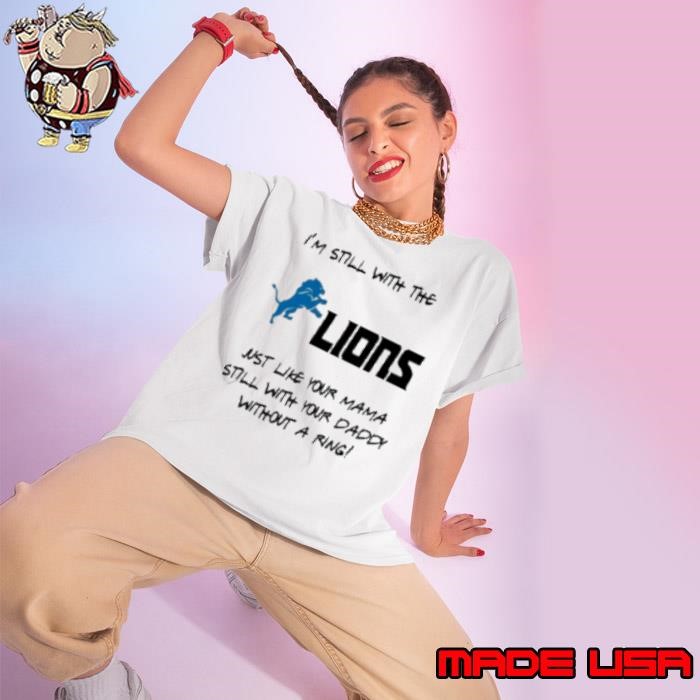 I'm Still With The Lions Just Like Your Mama Still With Your Daddy Without A Ring Ladies tee