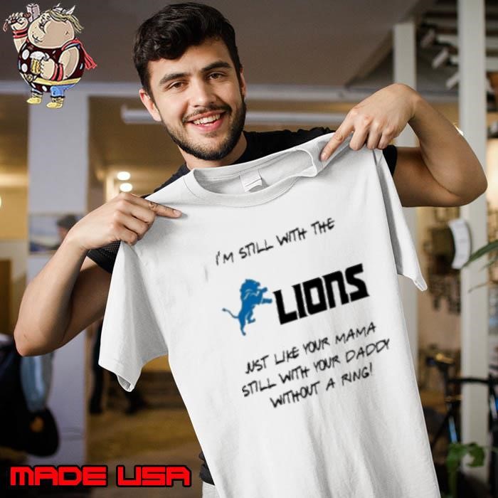 I'm Still With The Lions Just Like Your Mama Still With Your Daddy Without A Ring Unisex