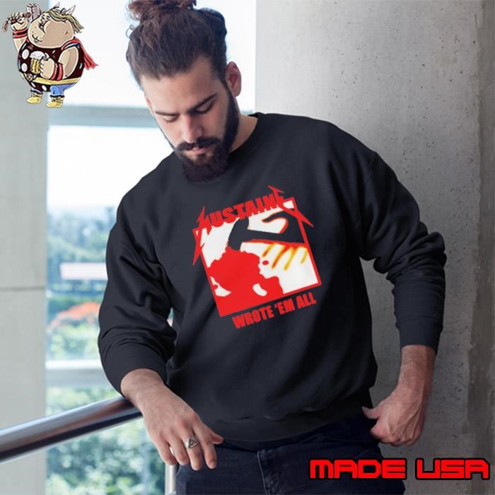 Metallica Mustaine wrote ’em all Sweatshirt