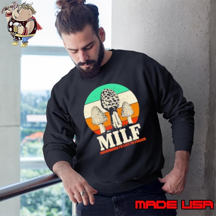 Morel Mushroom Hunting MILF Mushrooms I'd Like To Forage Sweatshirt