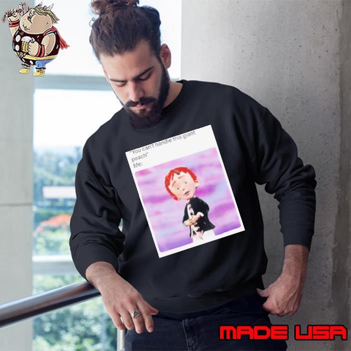 Peach meme you can’t handle this giant Sweatshirt