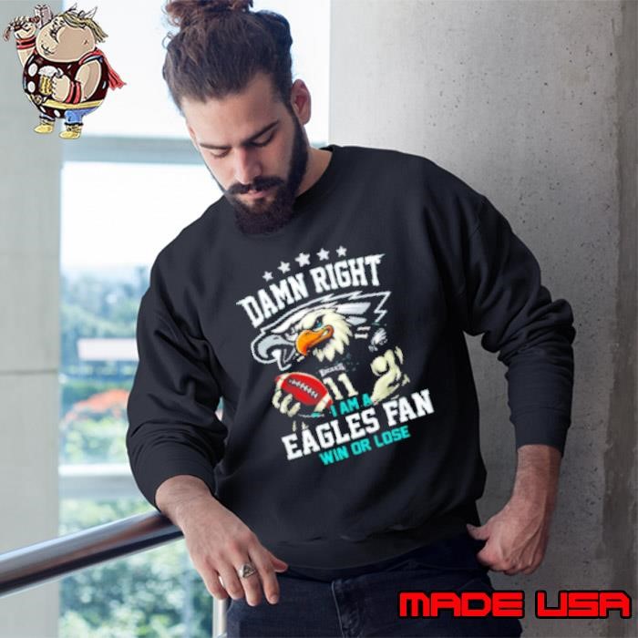 Philadelphia Eagles Damn Right I Am A Eagles Fan Sweatshirt