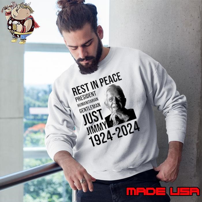 Rest In peace President Humanitarian Gentleman Just Jimmy Carter 1924 2024 Sweatshirt