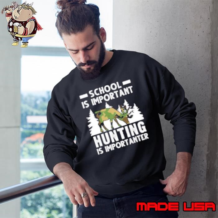 School Is Important Hunting Is Importanter Hunter Sweatshirt