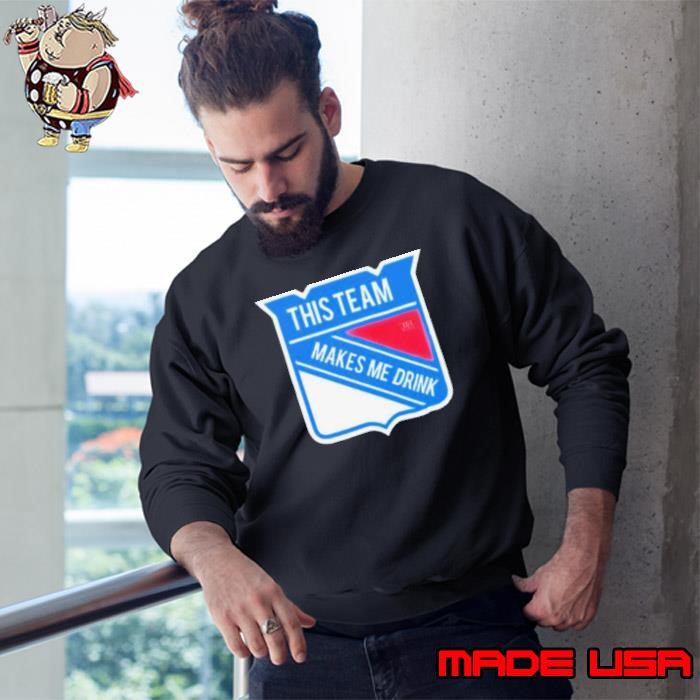 This team makes me drink New York Rangers Sweatshirt