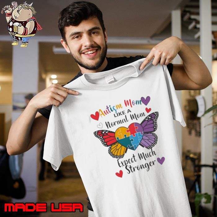 Autism Mom Like A Normal Mom Expect Much Stronger Autistic Butterfly Unisex