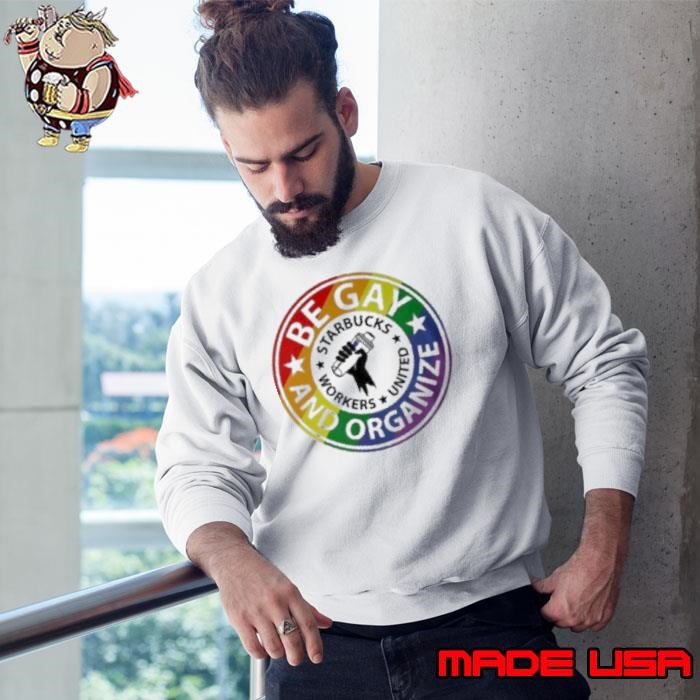 Be Gay And Organize Sarbucks Workers United Sweatshirt