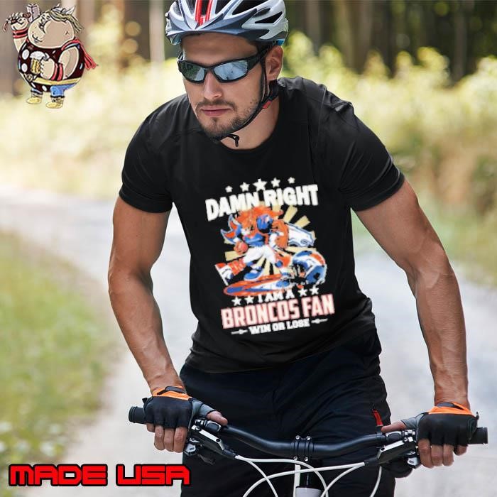 Damn Right I Am A Denver Broncos Fan Win Or Lose Mascot Unisex