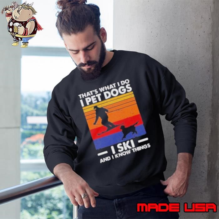 Good I Pet Dogs I Ski And I Know Things Skiing Lover Sweatshirt