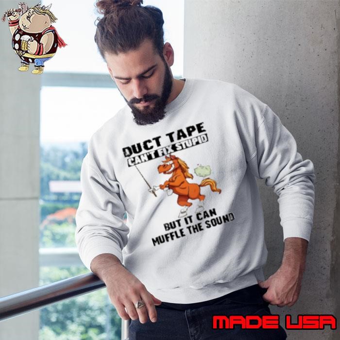 Horse duct tape can't fix stupid but it can muffle the sound Sweatshirt