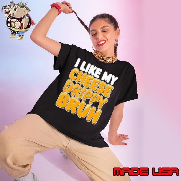 I Like My Cheese Drippy Bruh Ladies tee