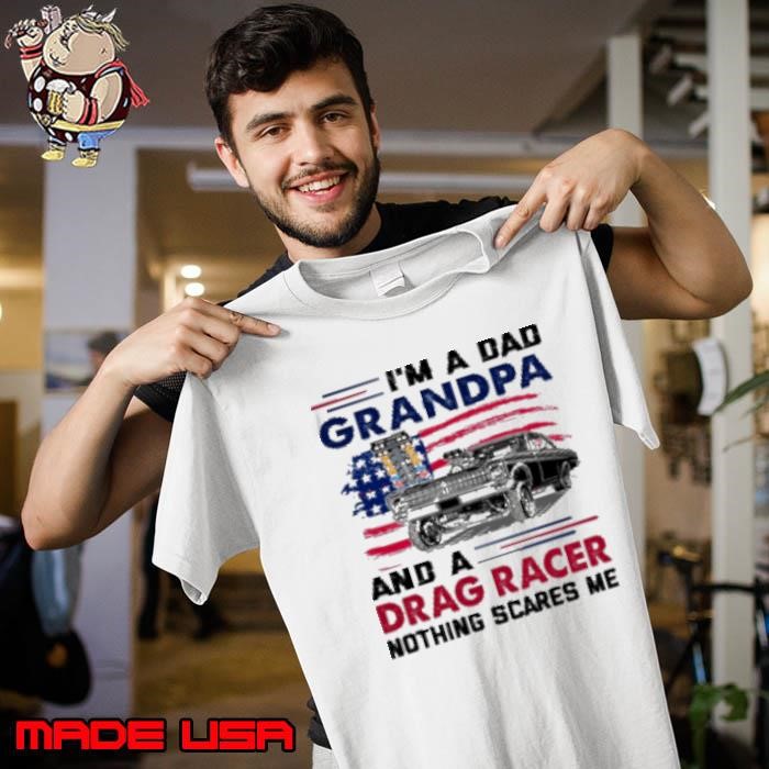 I'm a Dad Grandpa and a Drag Racer nothing Scares Me Unisex