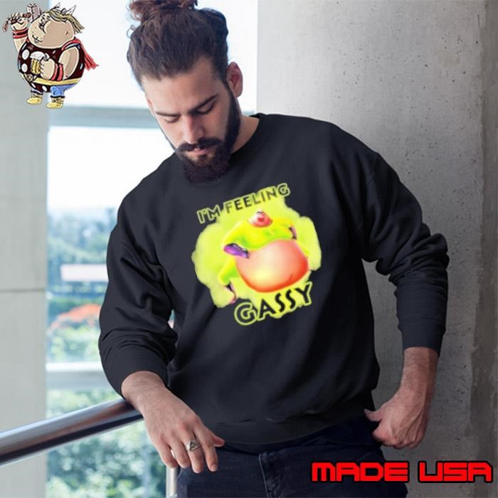 Incredible I'm feeling gassy Sweatshirt