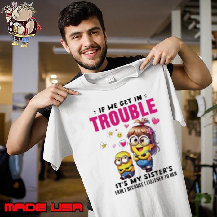 Minion if we get in trouble it's my sister's fault because I listened to her Unisex