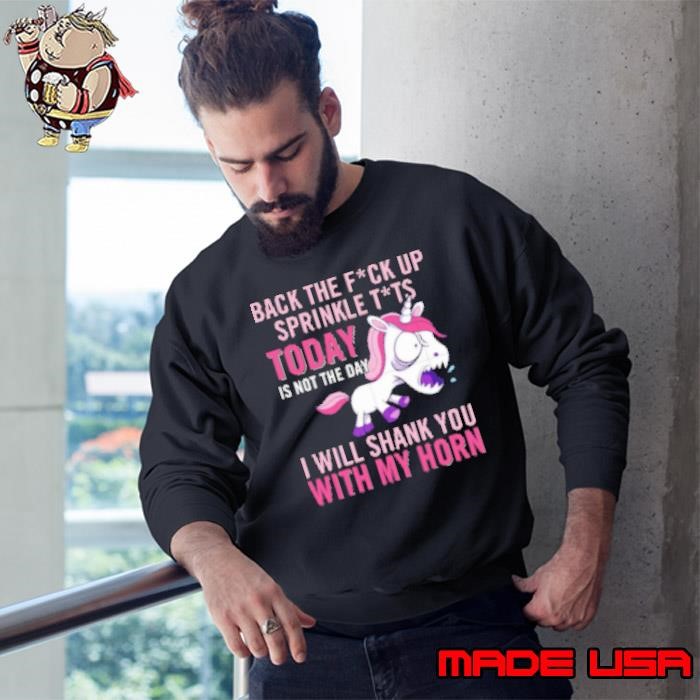 Unicorn Back The Fuck Up Sprinkle Tits Today Sweatshirt