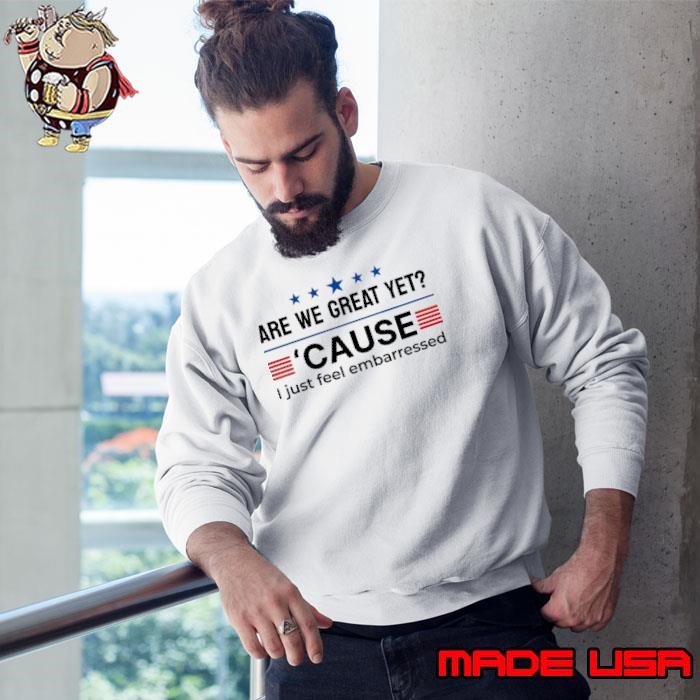 Are We Great Yet Cause I Just Feel Embarrassed Stars Election 2025 Sweatshirt