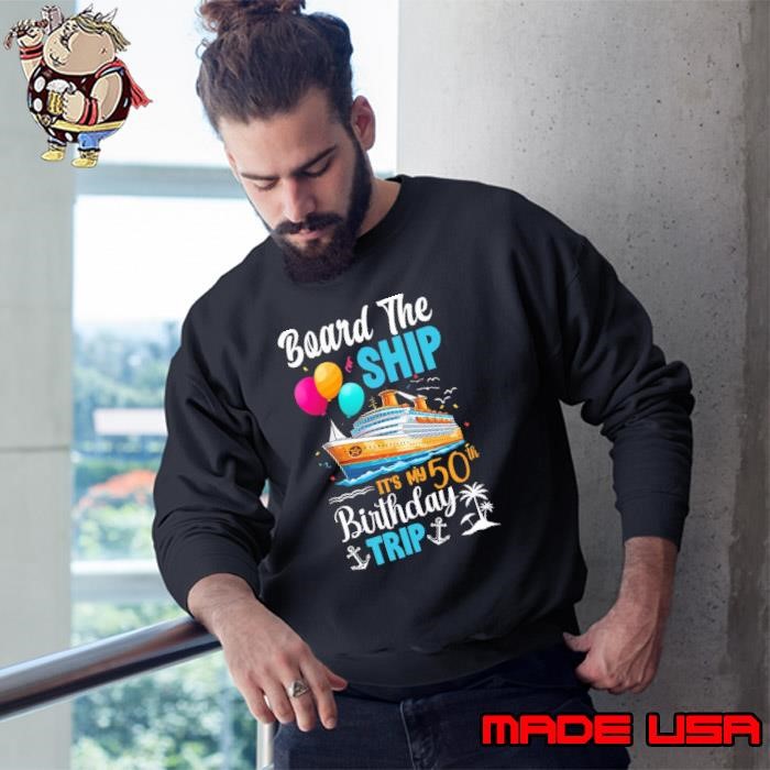 Board The Ship It'S My 50Th Trip Cruise Sweatshirt