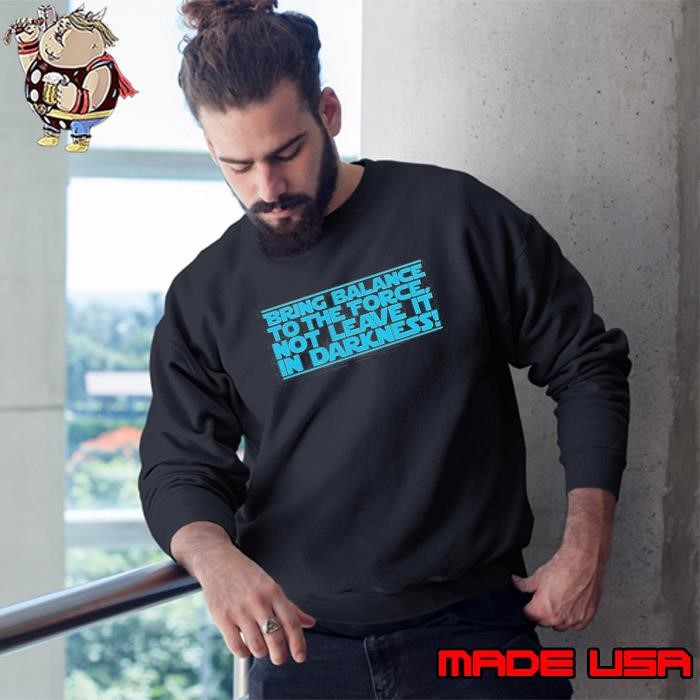 Bring Balance To The Force Not Leave It In Darkness Sweatshirt
