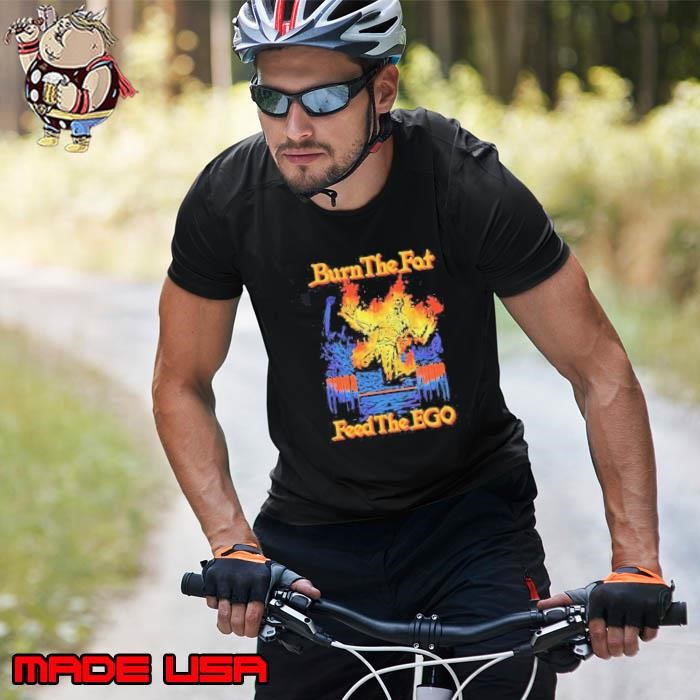 Burn the fat feed the ego Unisex