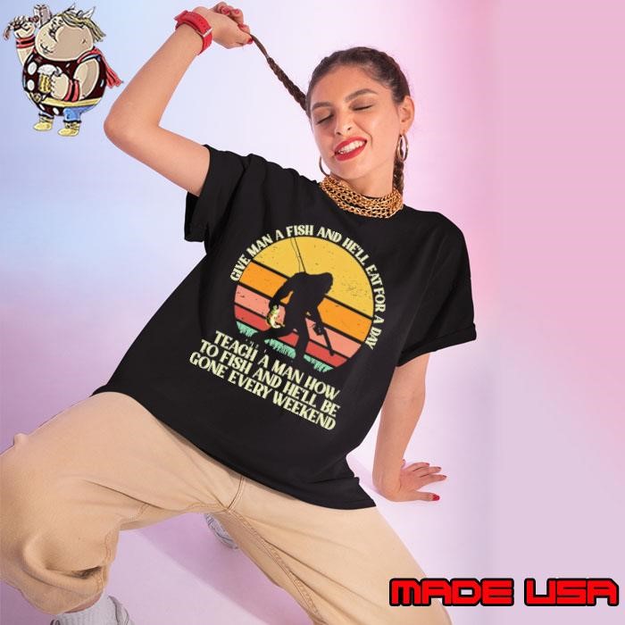 Give Man A Fish Teach A Man Fish He Gone Every Weekend Retro Ladies tee