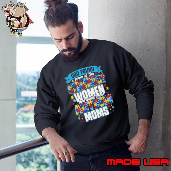 God Found Some Of The Strongest Women And Made Them Autism Moms Sweatshirt