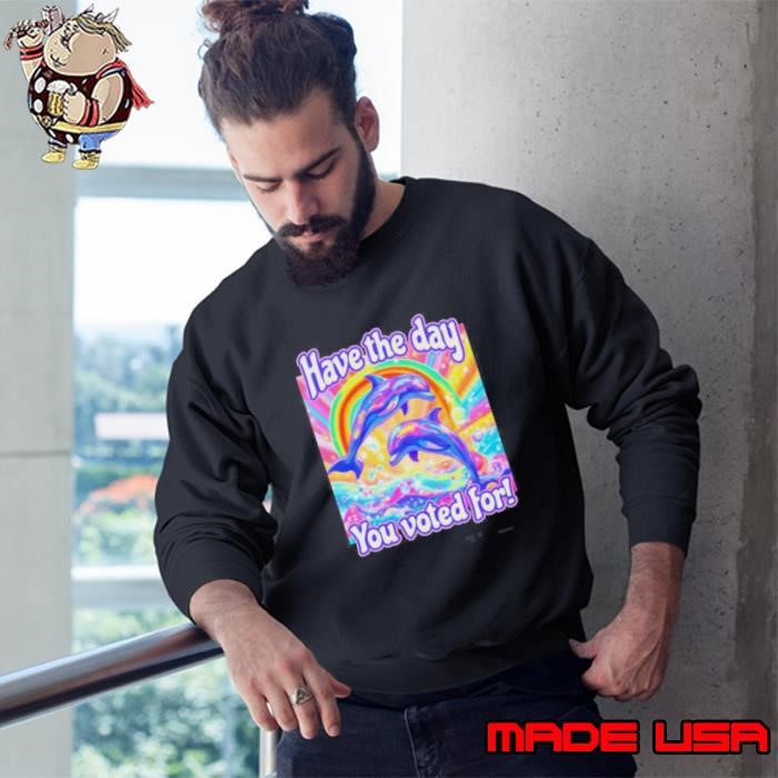 Have The Day You Voted For Dolphins Sweatshirt