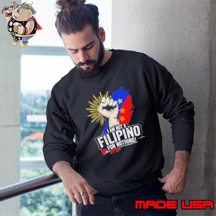 I Am Not Filipino For Nothing Duterte Fight Supporter Sweatshirt