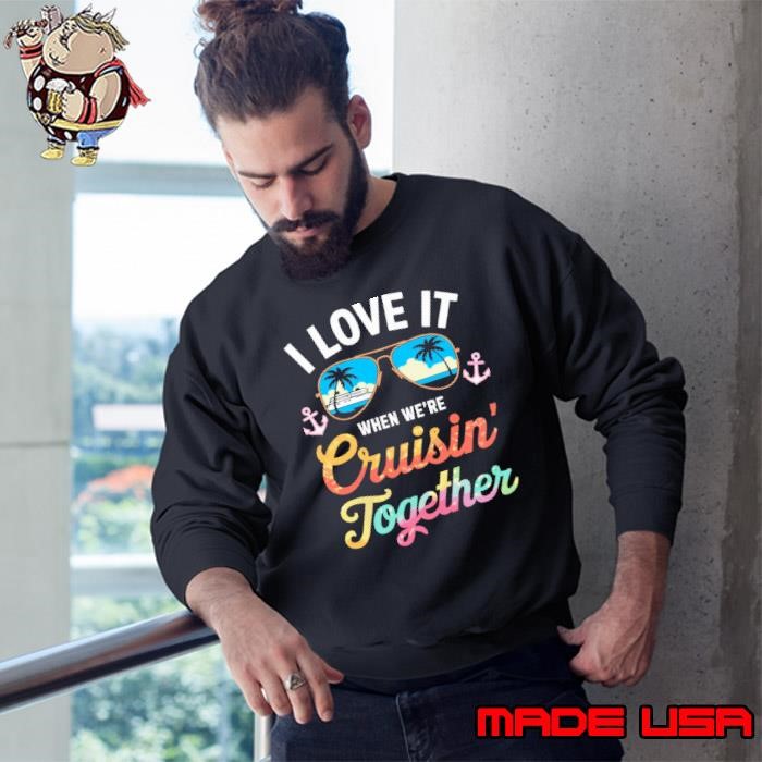 I Love It When Were Cruising Together Summer Sunglasses Sweatshirt