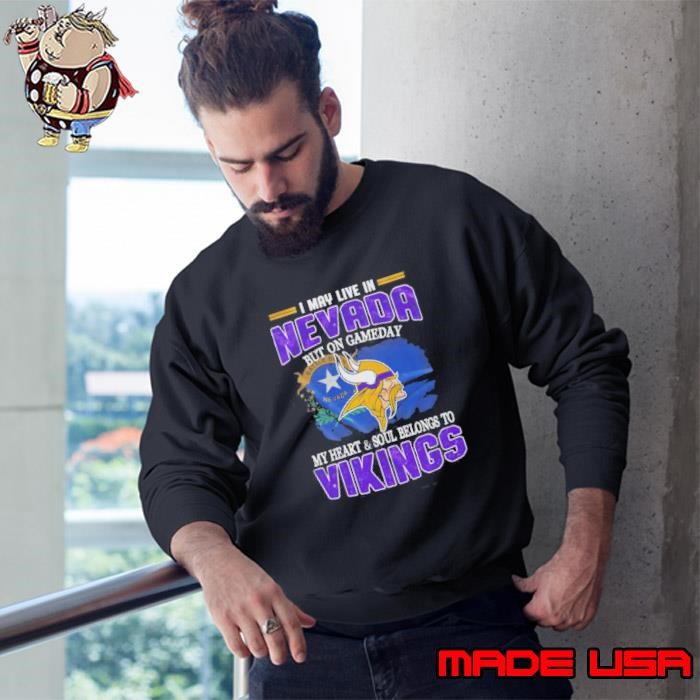 I May Live In Nevada But On Gameday My Heart And Soul Belongs To Vikings Sweatshirt