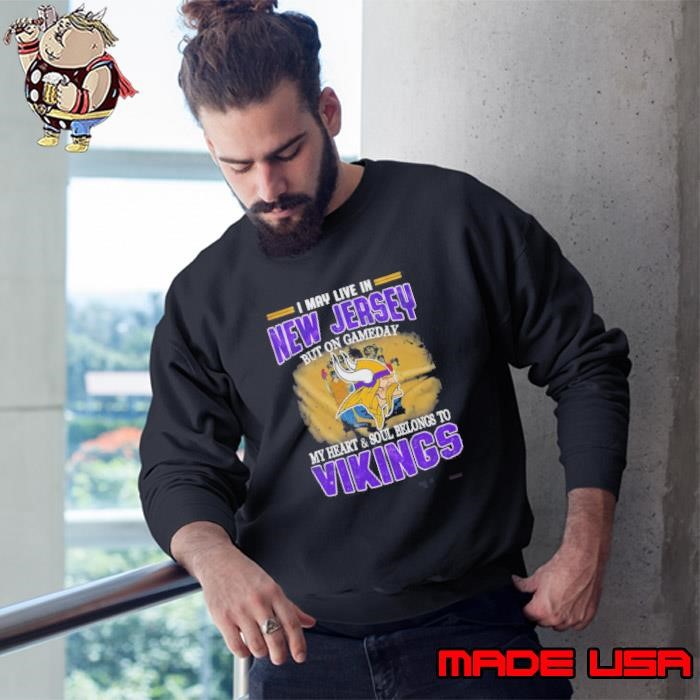 I May Live In New Jersey But On Gameday My Heart And Soul Belongs To Vikings Sweatshirt