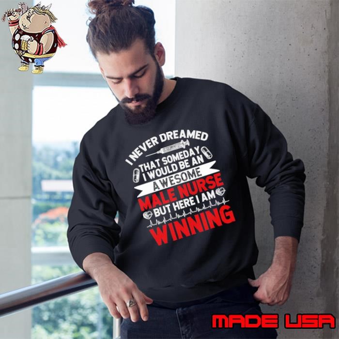 I Never Dreamed That Someday Would Be An Awesome Nurse Murse Nurse Winning Sweatshirt