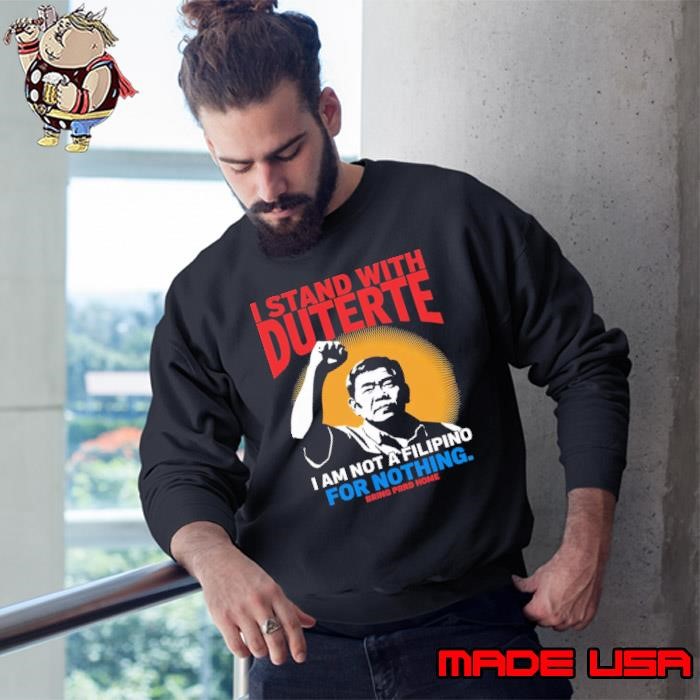 I Stand With Support Duterte Am Not A Filipino For Nothing Stand With Duterte Ag Sweatshirt