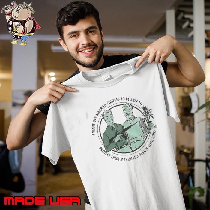 I Want Gay Married Couples To Be Able To Protect Their Marijuana Plants With Guns Unisex