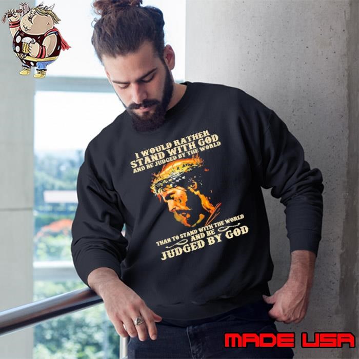 I Would Rather Stand With God Jesus Christ Christian Faith Sweatshirt
