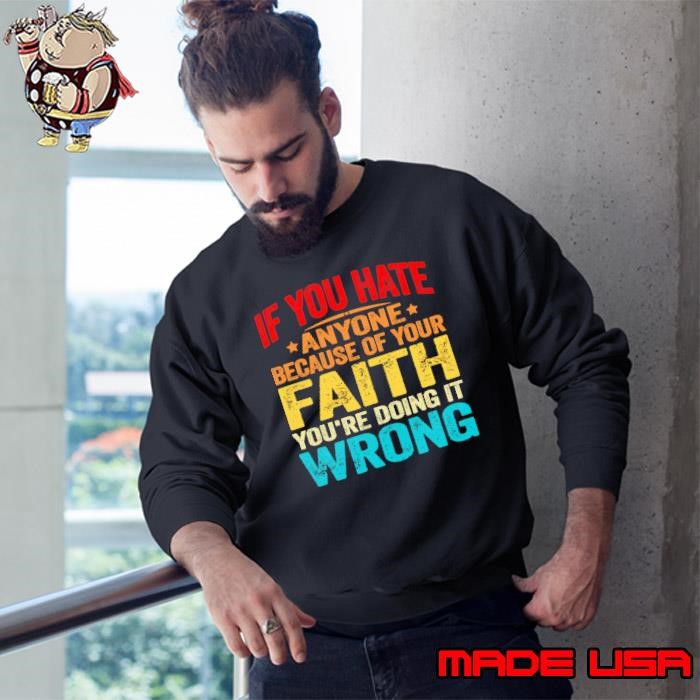 If You Hate Anyone Because Of Your Faith You'Re Doing Wrong Sweatshirt