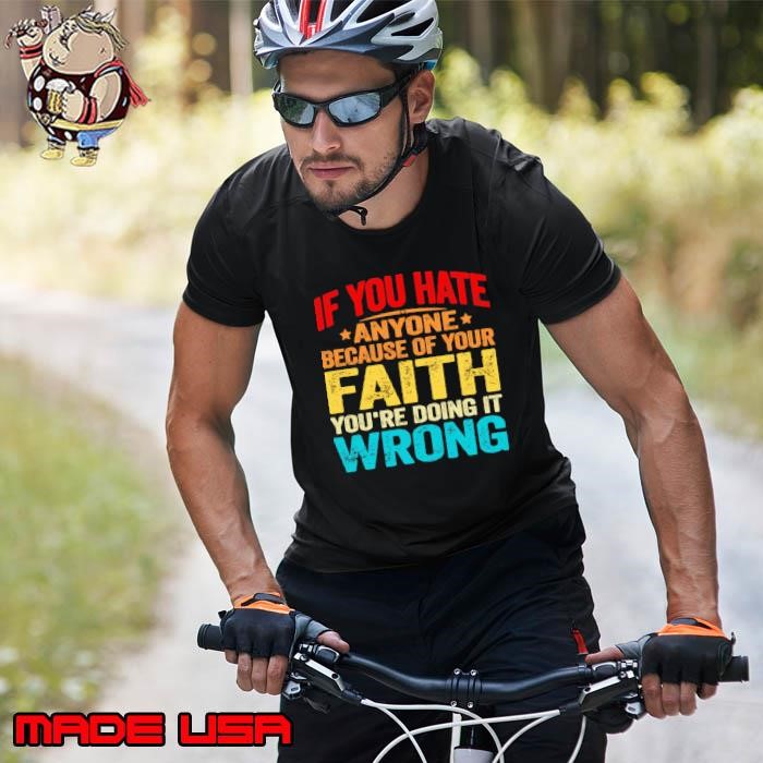 If You Hate Anyone Because Of Your Faith You'Re Doing Wrong Unisex