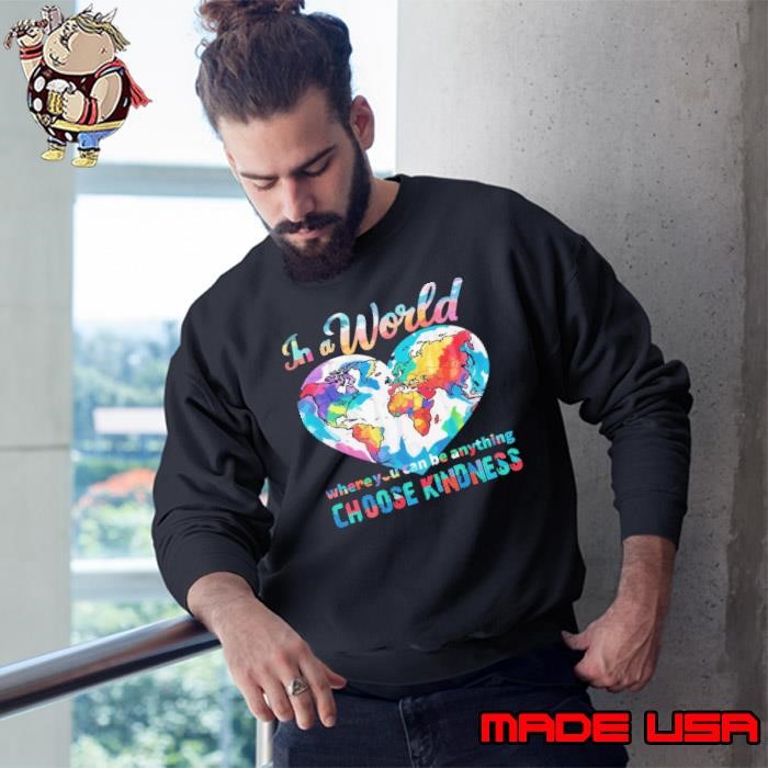 In a World Where You Can Be Anything Choose Kindness Inspirational Heart Map Sweatshirt