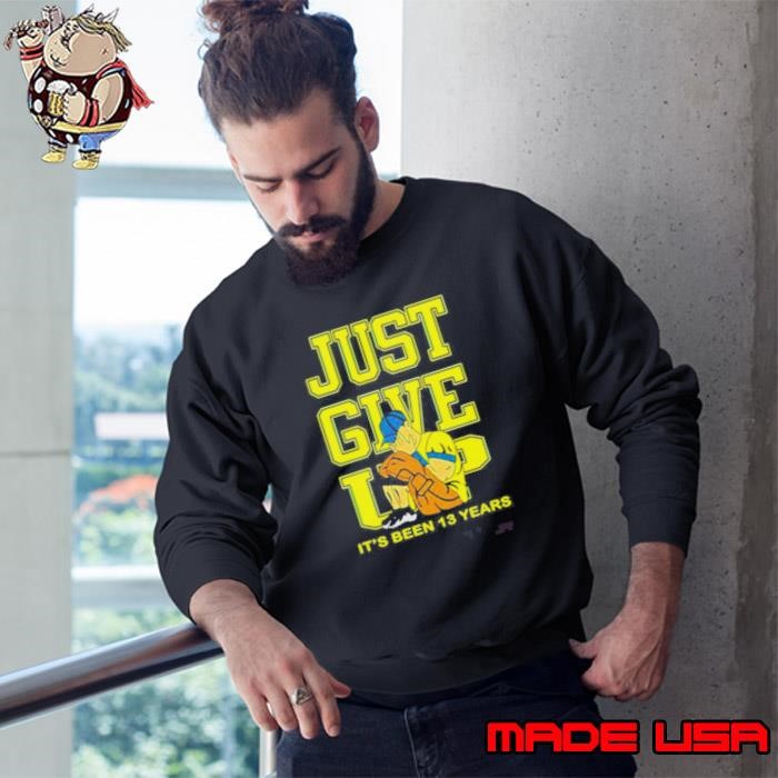 Just Give Up Its Been 13 Years Sweatshirt
