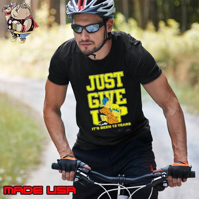 Just Give Up Its Been 13 Years Unisex