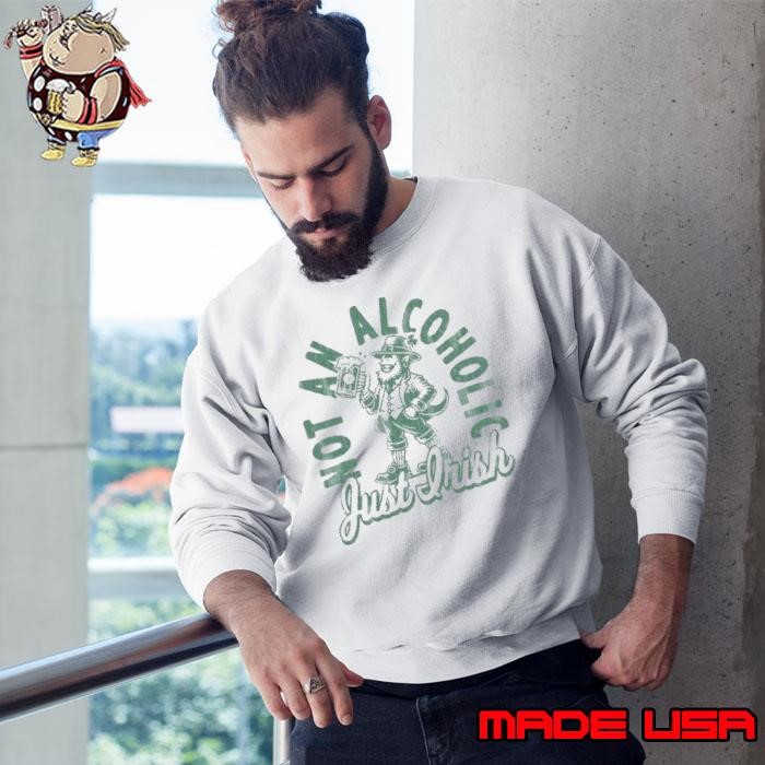 Just Irish not an alcoholic St Patrick’s day Sweatshirt