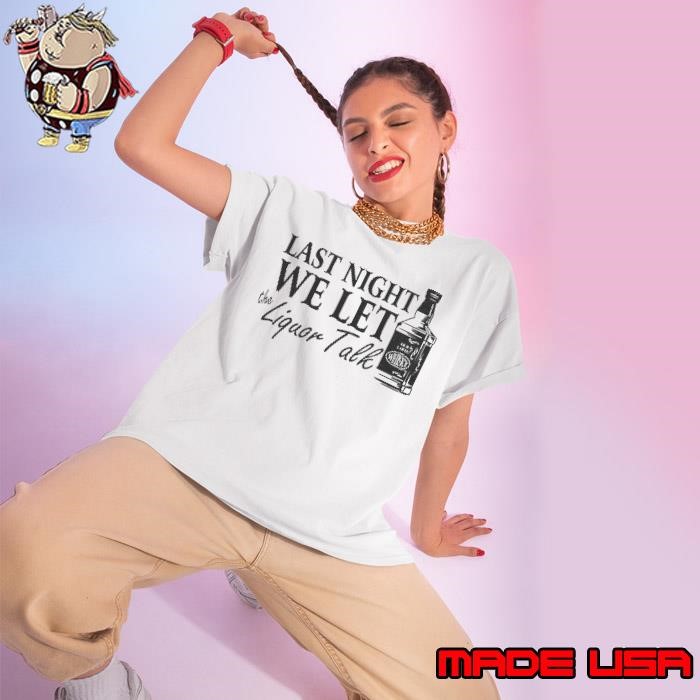Last Night We Let The Liquor Talk Wiskey Ladies tee