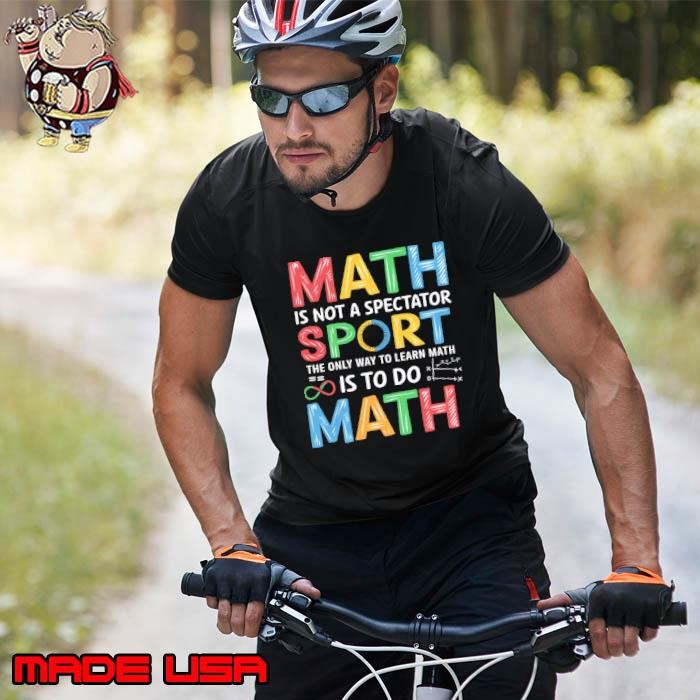 Math Is Not A Spectator Sport Only Way To Learn Math Teacher Unisex