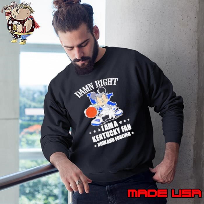 Mickey mouse damn right I am a Kentucky basketball fan now and forever Sweatshirt