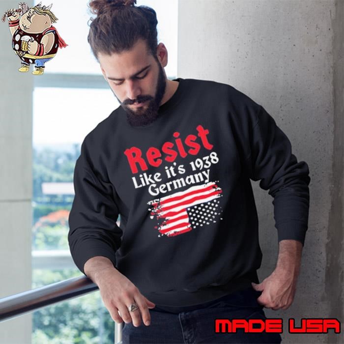 Resist Like It’s 1938 Germany American flag Sweatshirt