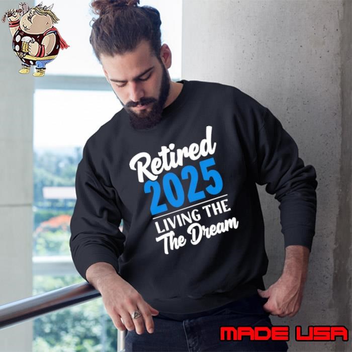 Retired 2025 Living the Dream Perfect Retirement Sweatshirt