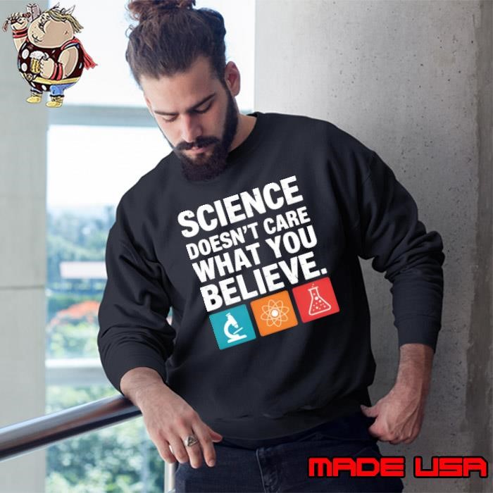 Science Doesn't Care What You Believe Teacher Student Sweatshirt