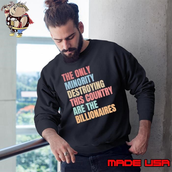 The Only Minority Destroying This Country Are Billionaires Sweatshirt